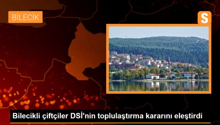 Bilecikli çiftçiler DSİ’nin toplulaştırma kararını eleştirdi