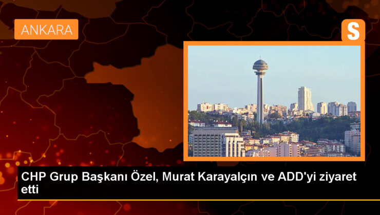 CHP Küme Lideri Özgür Özel, Murat Karayalçın ve ADD’yi ziyaret etti