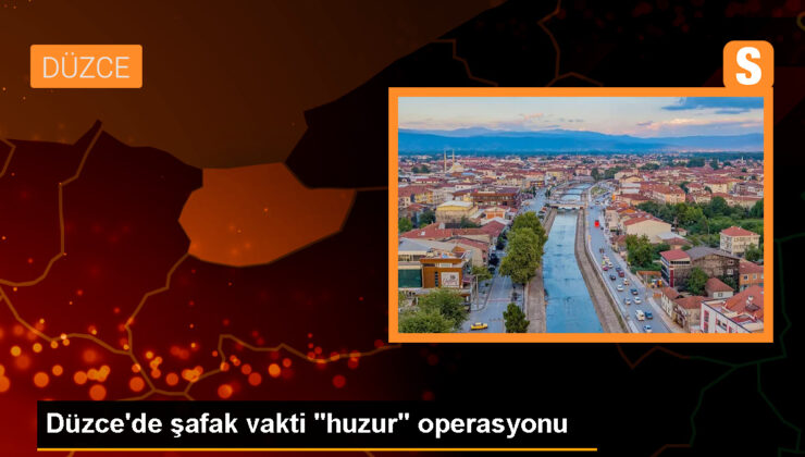 Düzce’de şafak vakti ‘huzur’ operasyonu