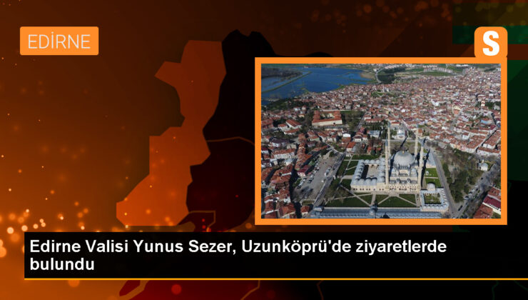 Edirne Valisi Uzunköprü ilçesinde ziyaretlerde bulundu