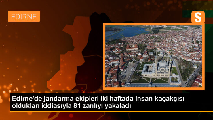 Edirne’de İnsan Kaçakçılığı Operasyonu: 81 Kuşkulu Gözaltına Alındı