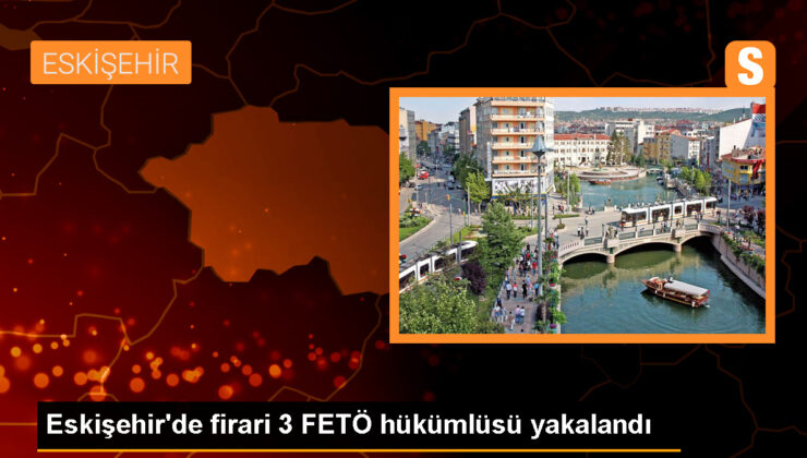Eskişehir’de 3 FETÖ firarisi yakalandı