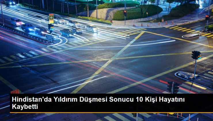 Hindistan’da Yıldırım Düşmesi Sonucu 10 Kişi Hayatını Kaybetti