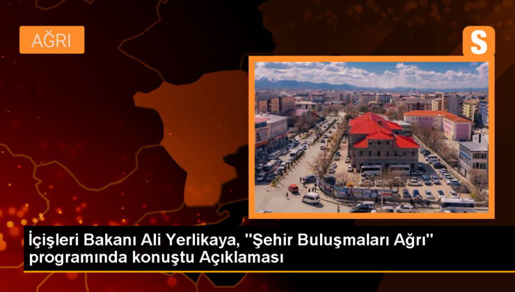 İçişleri Bakanı Ali Yerlikaya, “Şehir Buluşmaları Ağrı” programında konuştu Açıklaması