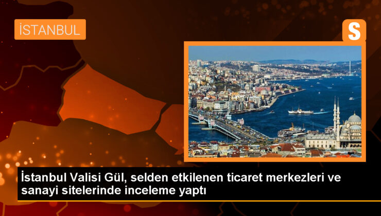 İstanbul Valisi Davut Gül, selin etkilediği iş merkezlerini ziyaret etti