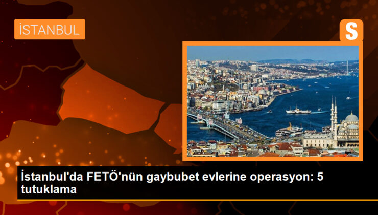 İstanbul’da FETÖ’nün gaybubet meskenlerine operasyon: 5 tutuklama
