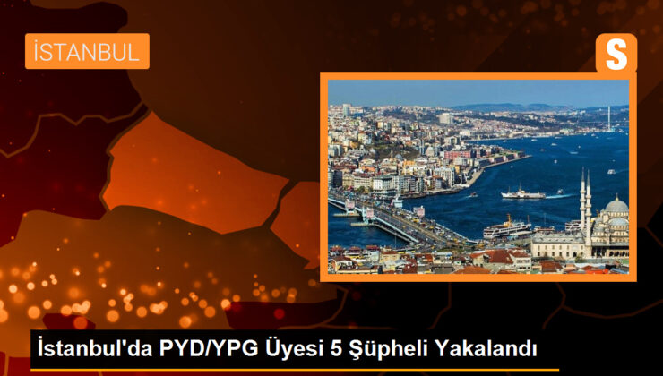 İstanbul’da PYD/YPG Üyesi 5 Kuşkulu Yakalandı