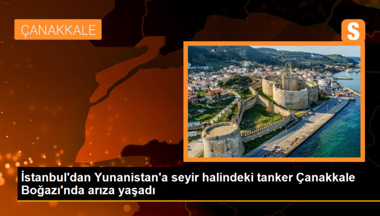 İstanbul’dan Yunanistan’a seyir halindeki tanker Çanakkale Boğazı’nda arıza yaşadı