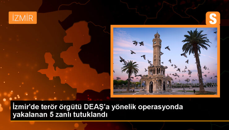 İzmir’de DEAŞ operasyonunda 5 kuşkulu tutuklandı