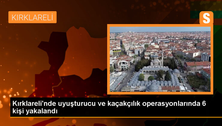 Kırklareli’nde Kaçakçılık ve Uyuşturucu Operasyonunda 6 Kuşkulu Gözaltına Alındı