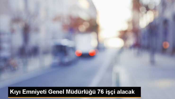 Kıyı Emniyeti Genel Müdürlüğü 76 Emekçi Alacak