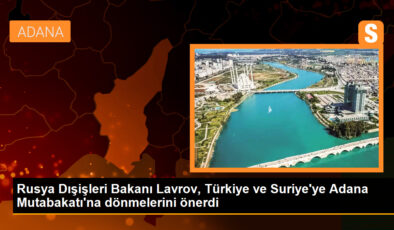 Rusya Dışişleri Bakanı Lavrov, Türkiye ve Suriye’ye Adana Mutabakatı’na dönmelerini önerdi