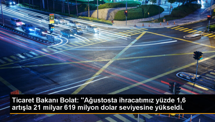 Ticaret Bakanı Bolat: “Ağustosta ihracatımız yüzde 1,6 artışla 21 milyar 619 milyon dolar düzeyine yükseldi.