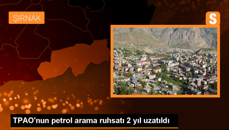 TPAO’nun Şırnak’taki petrol arama ruhsatı mühleti 2 yıl uzatıldı