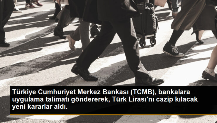 Türkiye Cumhuriyet Merkez Bankası (TCMB), bankalara uygulama talimatı göndererek, Türk Lirası’nı cazip kılacak yeni kararlar aldı.