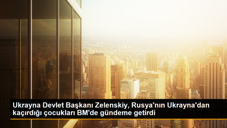 Ukrayna Devlet Lideri Zelenskiy, Rusya’nın Ukrayna’dan kaçırdığı çocukları BM’de gündeme getirdi