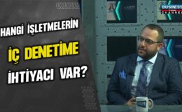 İÇ DENETİM UZMANI FURKAN BAŞAR, İŞLETMELERİN İÇ DENETİME NEDEN İHTİYAÇ DUYDUĞUNU AÇIKLIYOR