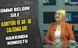 ÜMMİ BELGİN SİLE, KARİYERİ VE AR-GE ÇALIŞMALARI HAKKINDA KONUŞTU