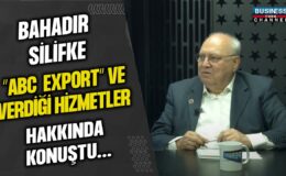 BAHADIR SİLİFKE ABC EXPORT’IN HİZMETLERİNİ ANLATIYOR!