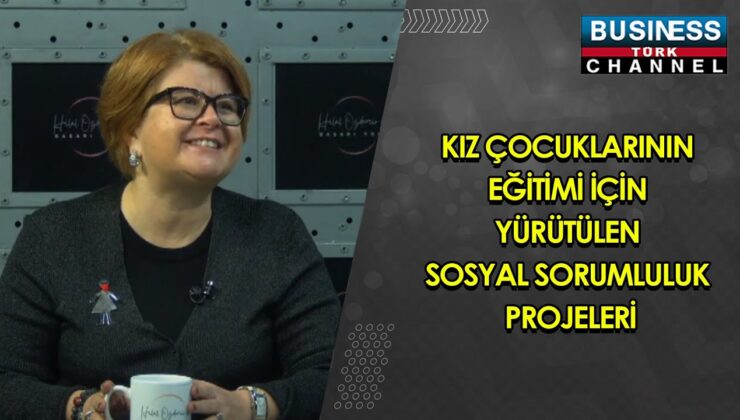 KIZ ÇOCUKLARININ EĞİTİMİ İÇİN YÜRÜTÜLEN SOSYAL SORUMLULUK PROJELERİ… TUĞBA ŞİŞİK REİS ANLATIYOR…