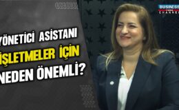 YÖNETİCİ ASİSTANI İŞLETMELER İÇİN NEDEN ÖNEMLİ ? ELİF GAYE YEŞİLHATAY SEZGİN ANLATIYOR…