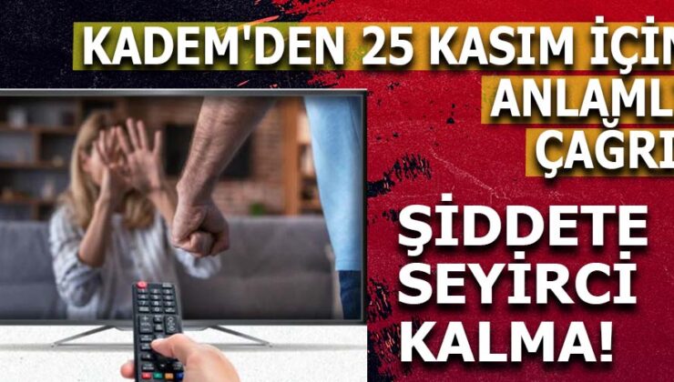 KADEM, YERLİ DİZİLERDEKİ ŞİDDETİ İNCELEDİ: ŞİDDETİN NORMALLEŞMESİNE DUR DEDI