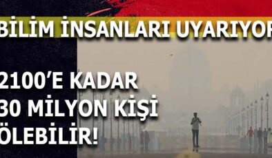 “Bilim İnsanları Uyarıyor: Küresel Isınma Yüzünden 30 Milyon Kişi Hayatını Kaybedebilir”