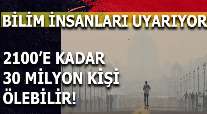 “Bilim İnsanları Uyarıyor: Küresel Isınma Yüzünden 30 Milyon Kişi Hayatını Kaybedebilir”