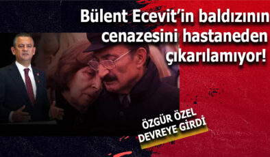 BÜLENT ECEVİT’İN BALDIZININ CENAZESİ HASTANEDEN ÇIKARILAMIYOR, ÖZGÜR ÖZEL DEVREYE GİRDİ