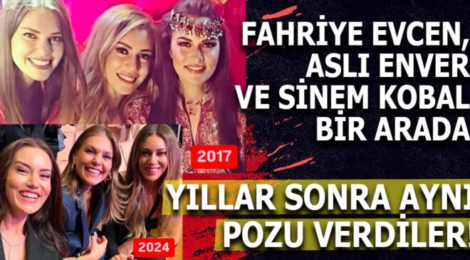 Fahriye Evcen, Aslı Enver ve Sinem Kobal’dan Nostaljik Poz: Yıllar Sonra Aynı Karede