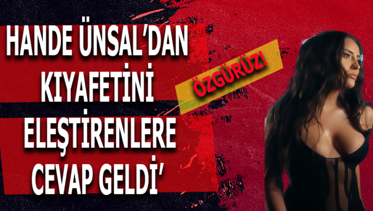 Hande Ünsal, Kıyafetini Eleştirenlere Tepki Gösterdi: “Hepimiz Özgürüz”