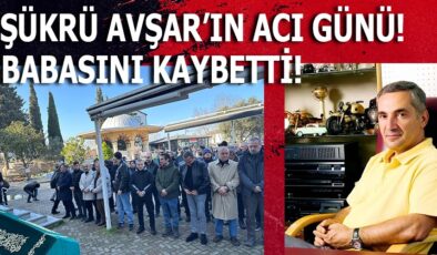 ÜNLÜ SİNEMACI ŞÜKRÜ AVŞAR BABASINI KAYBETTİ!