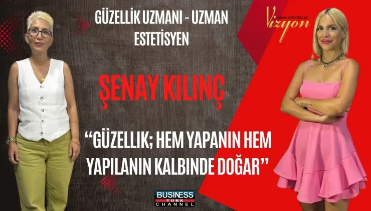 ŞENAY KILINÇ: GÜZELLİK, HEM DOKUNANIN HEM DOKUNULANIN RUHUNU GÜZELLEŞTİRİR