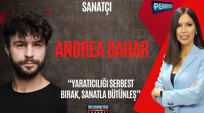 ANDREA BAHAR’IN ÇOK YÖNLÜ SANAT YOLCULUĞU