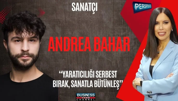 ANDREA BAHAR’IN ÇOK YÖNLÜ SANAT YOLCULUĞU