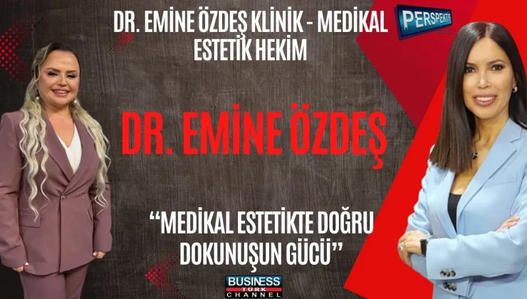 MEDİKAL ESTETİKTE DOĞALLIĞIN SIRLARI: EMİNE ÖZDEŞ YAŞINIZIN EN GÜZELİNİ KORUMANIN YOLUNU ANLATIYOR