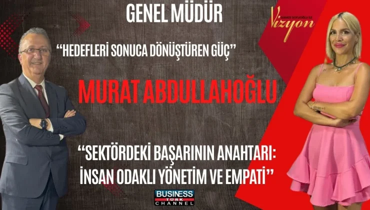 TURİZMDE BAŞARININ SIRLARI: GENEL MÜDÜR MURAT ABDULLAHOĞLU ANLATTI